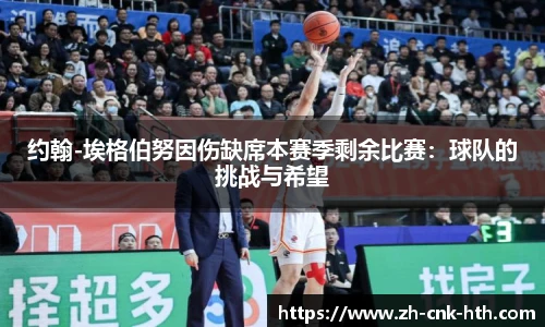 约翰-埃格伯努因伤缺席本赛季剩余比赛：球队的挑战与希望