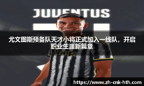 尤文图斯预备队天才小将正式加入一线队，开启职业生涯新篇章