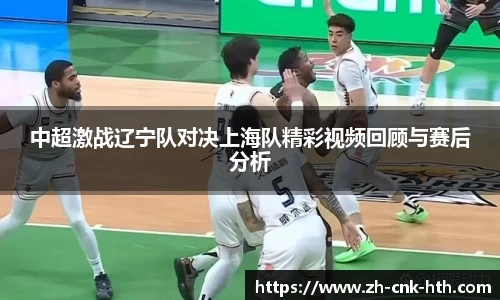 中超激战辽宁队对决上海队精彩视频回顾与赛后分析