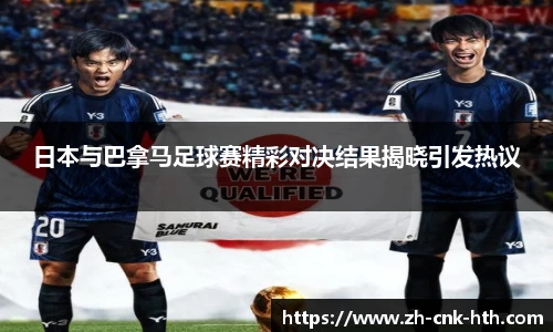 日本与巴拿马足球赛精彩对决结果揭晓引发热议