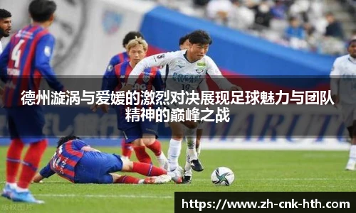 德州漩涡与爱媛的激烈对决展现足球魅力与团队精神的巅峰之战