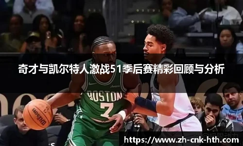 奇才与凯尔特人激战51季后赛精彩回顾与分析